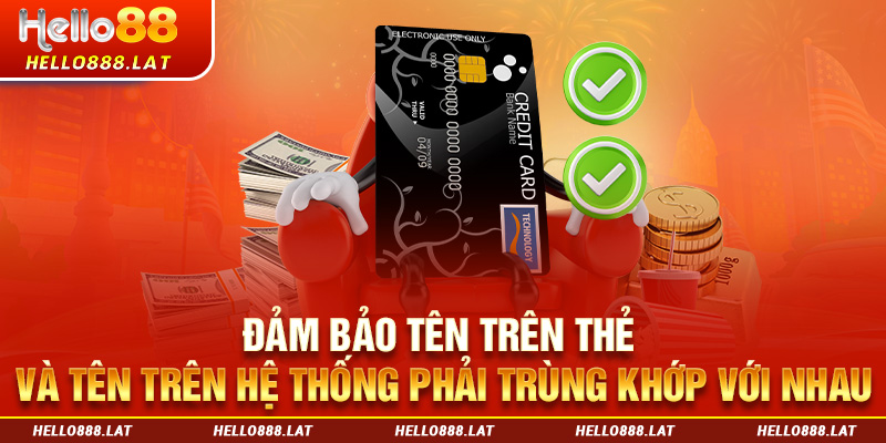 Đảm bảo tên trên thẻ và tên trên hệ thống khi rút tiền Hello88 phải trùng khớp