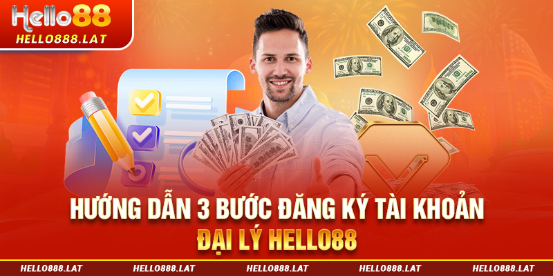 Hướng dẫn 3 bước đăng ký tài khoản đại lý Hello88