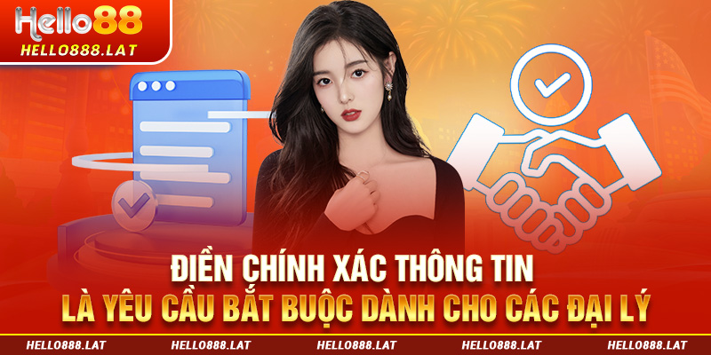 Điền chính xác thông tin là yêu cầu bắt buộc dành cho các đại lý Hello88