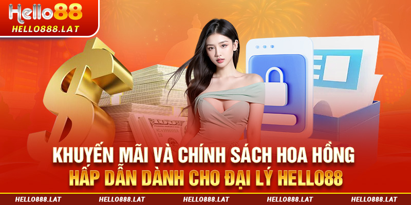 Khuyến mãi và chính sách hoa hồng hấp dẫn dành cho đại lý Hello88