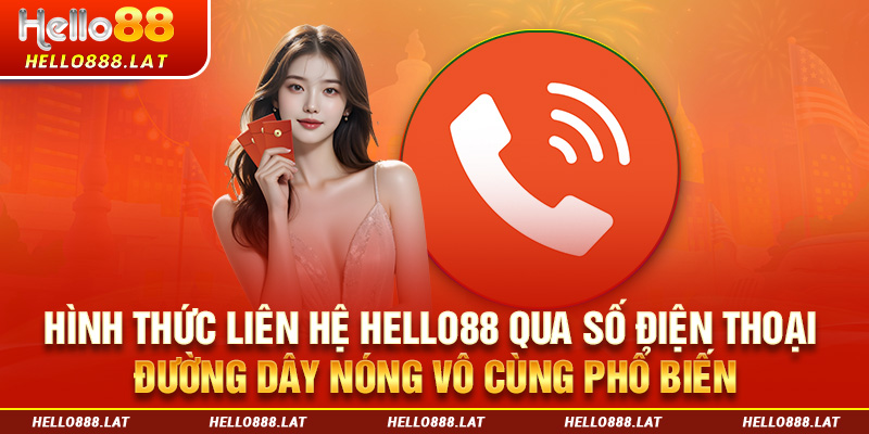 Hình thức liên hệ Hello88 qua số điện thoại đường dây nóng vô cùng phổ biến