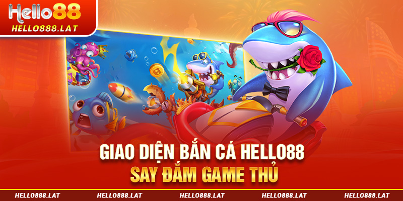 Giao diện bắn cá Hello88 say đắm game thủ