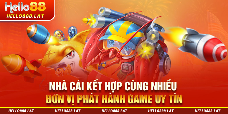 Bắn cá Hello88 kết hợp cùng nhiều đơn vị phát hành game uy tín