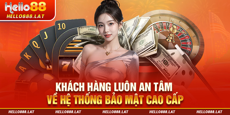 Khách hàng luôn an tâm về hệ thống bảo mật cao cấp ở Casino Hello88