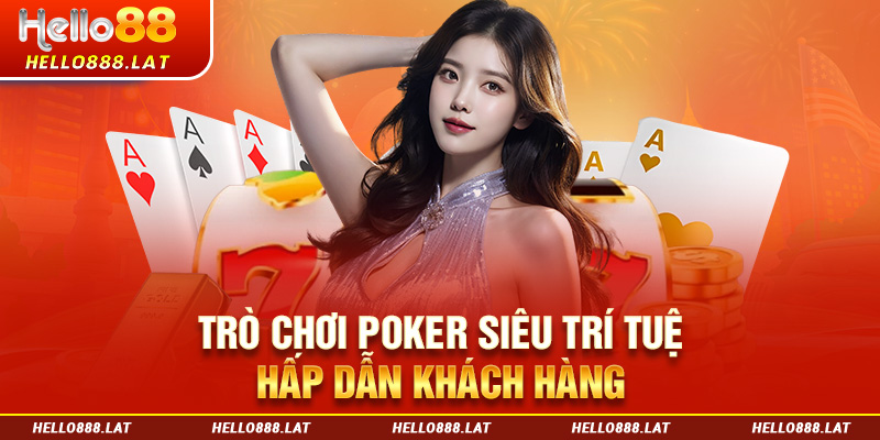 Trò chơi Poker siêu trí tuệ hấp dẫn khách hàng tại Casino Hello88