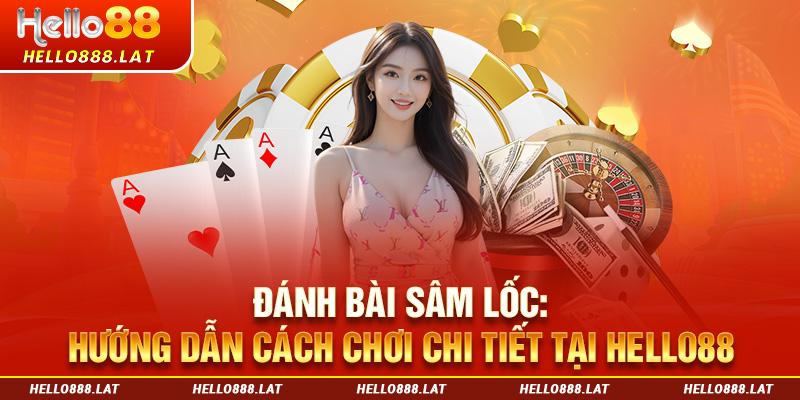 Đánh Bài Sâm Lốc: Hướng Dẫn Cách Chơi Chi Tiết Tại Hello88