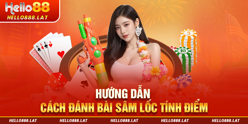 Hướng dẫn cách đánh bài sâm lốc tính điểm